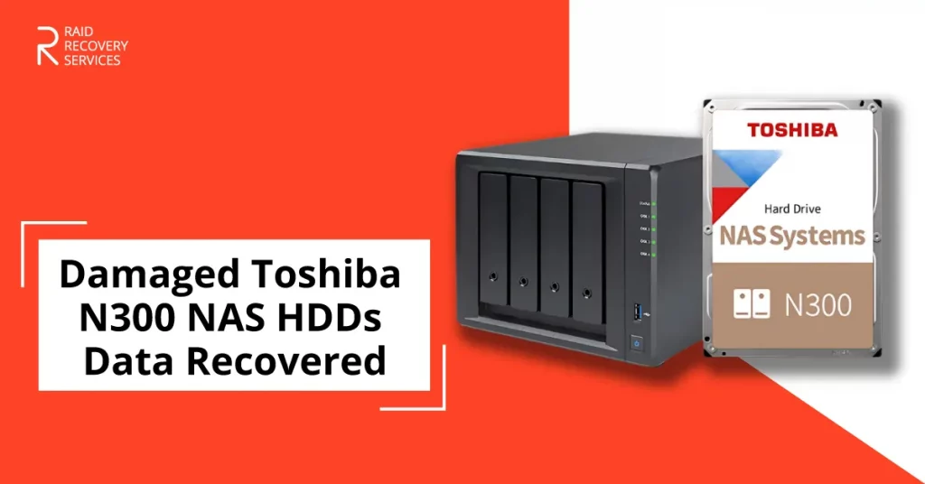 Damaged Toshiba N300 NAS HDDs Data Recovered
